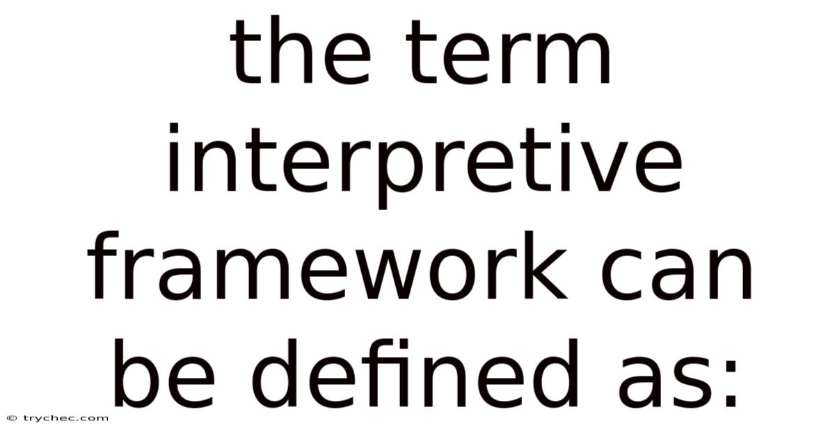 The Term Interpretive Framework Can Be Defined As: