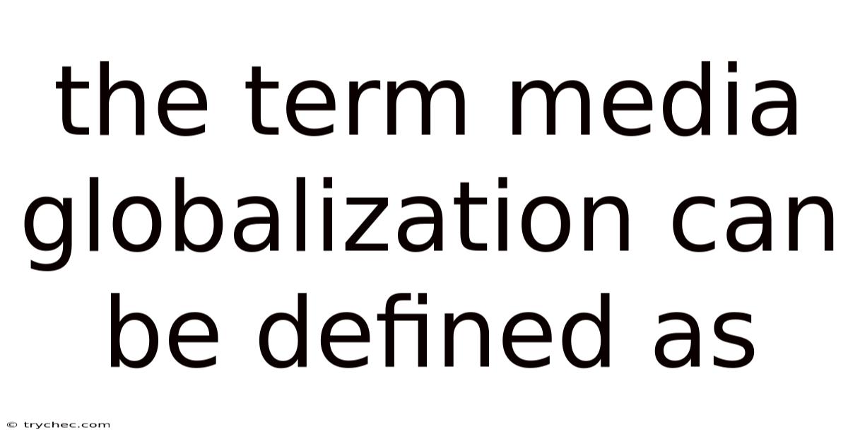 The Term Media Globalization Can Be Defined As