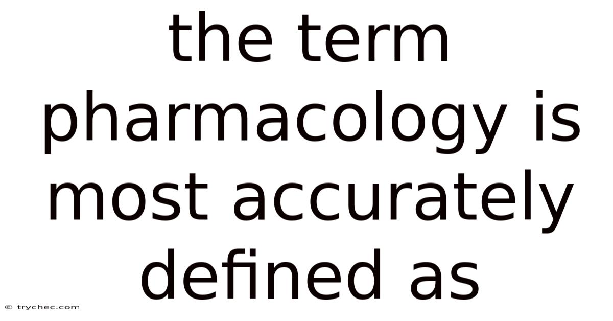 The Term Pharmacology Is Most Accurately Defined As