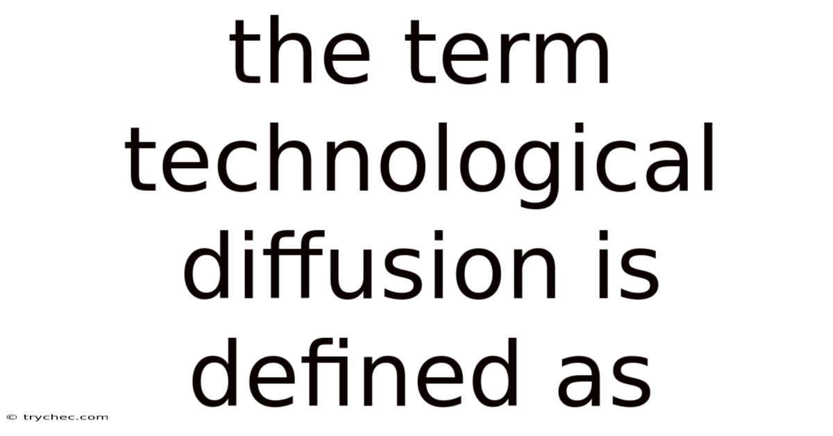The Term Technological Diffusion Is Defined As