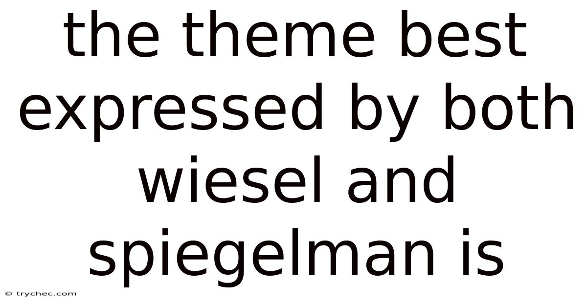 The Theme Best Expressed By Both Wiesel And Spiegelman Is