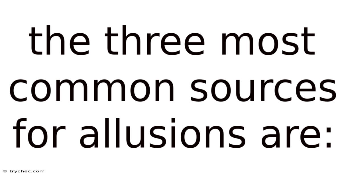 The Three Most Common Sources For Allusions Are: