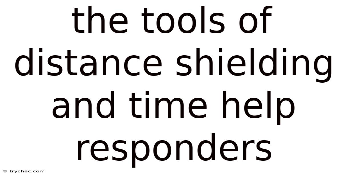 The Tools Of Distance Shielding And Time Help Responders