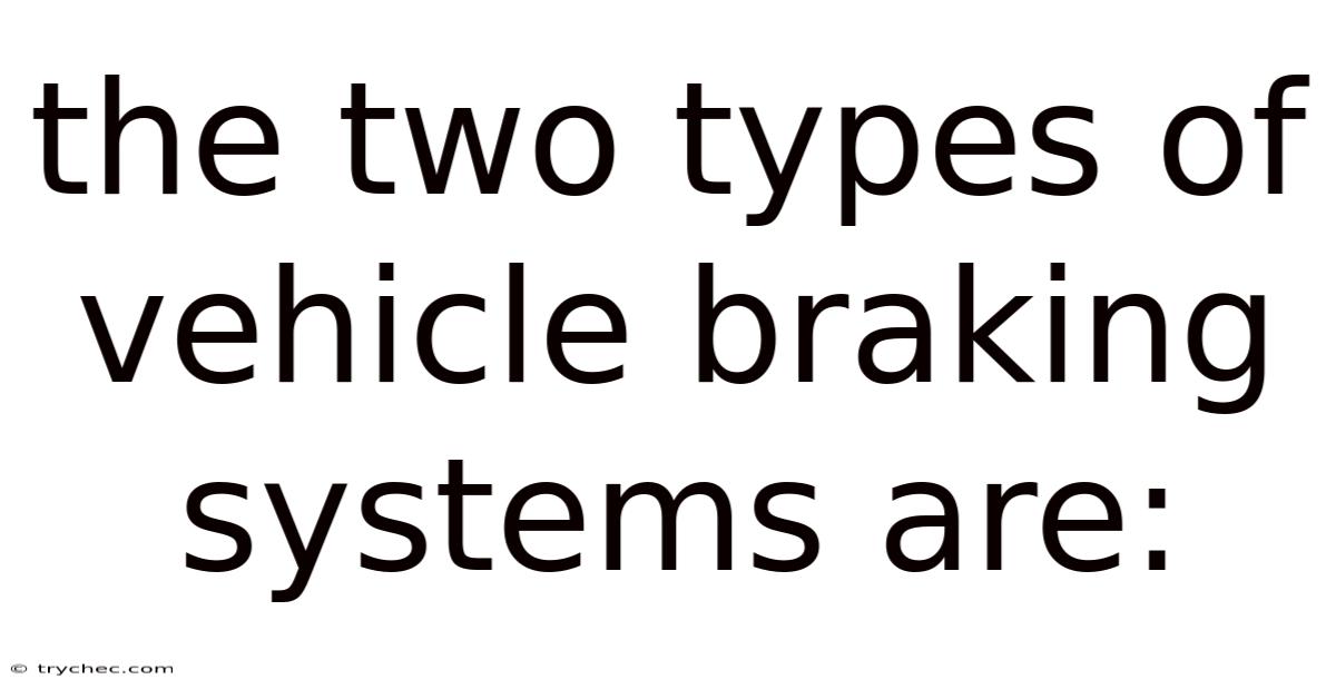 The Two Types Of Vehicle Braking Systems Are: