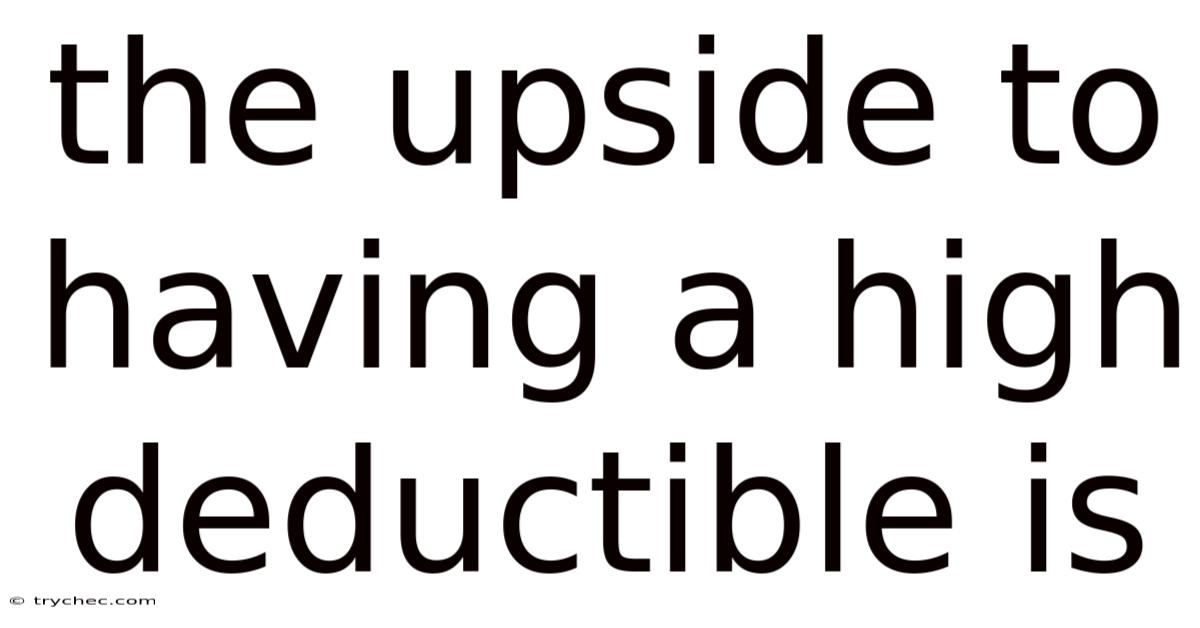 The Upside To Having A High Deductible Is