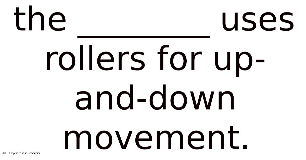 The ________ Uses Rollers For Up-and-down Movement.