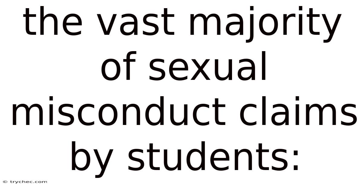The Vast Majority Of Sexual Misconduct Claims By Students: