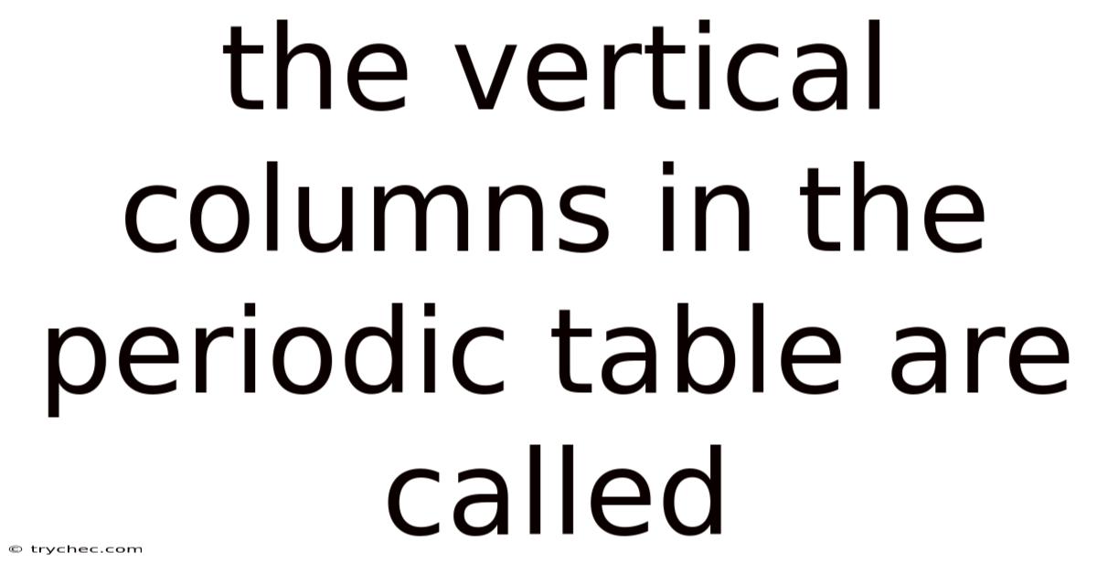 The Vertical Columns In The Periodic Table Are Called