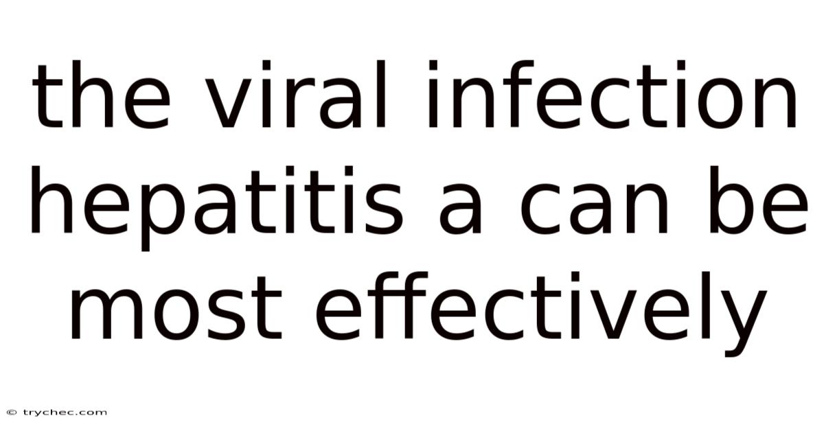 The Viral Infection Hepatitis A Can Be Most Effectively