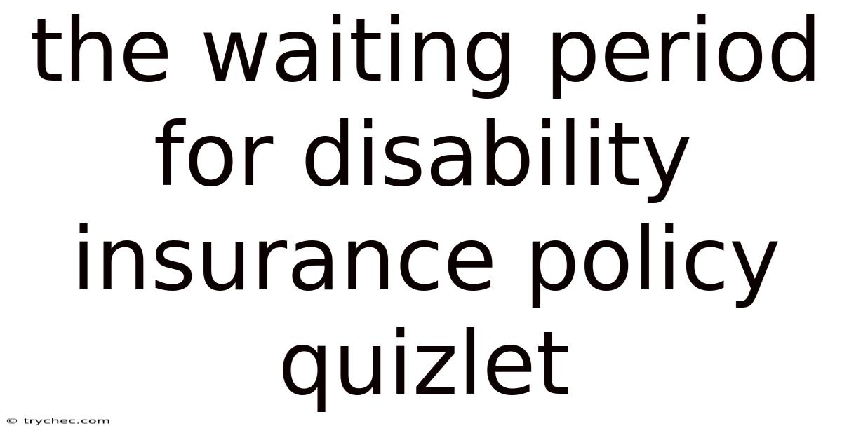 The Waiting Period For Disability Insurance Policy Quizlet