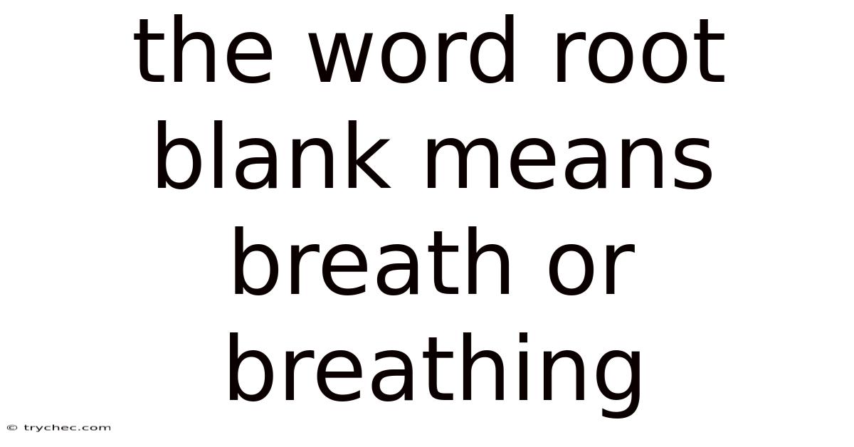 The Word Root Blank Means Breath Or Breathing