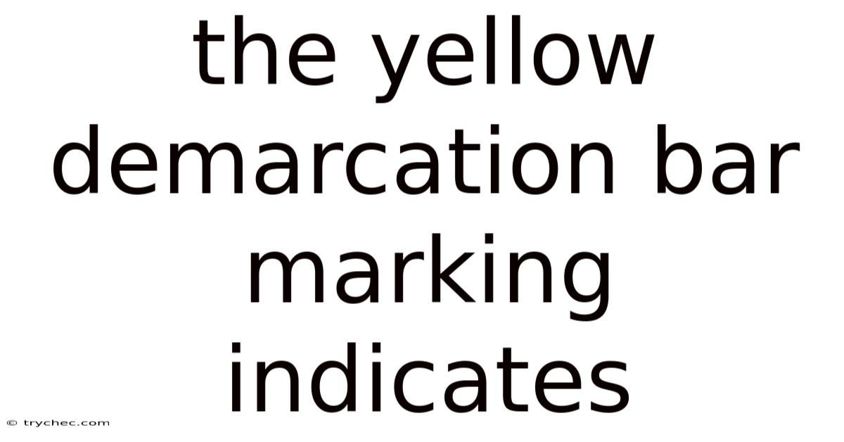 The Yellow Demarcation Bar Marking Indicates