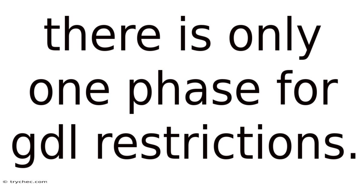 There Is Only One Phase For Gdl Restrictions.