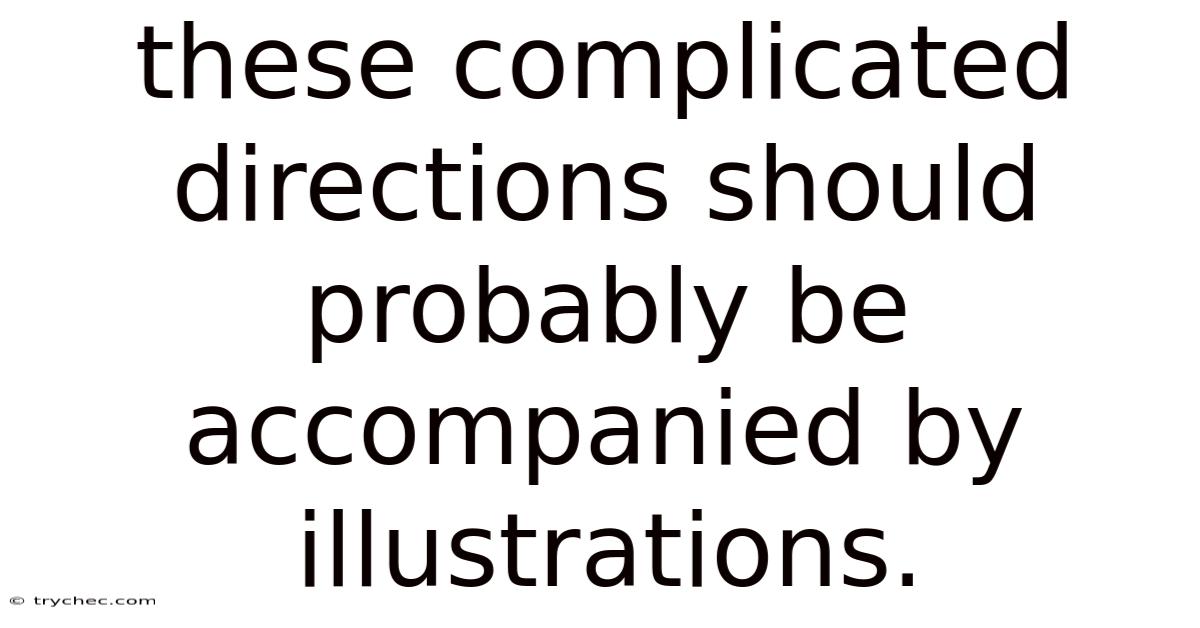 These Complicated Directions Should Probably Be Accompanied By Illustrations.
