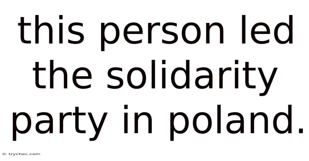 This Person Led The Solidarity Party In Poland.