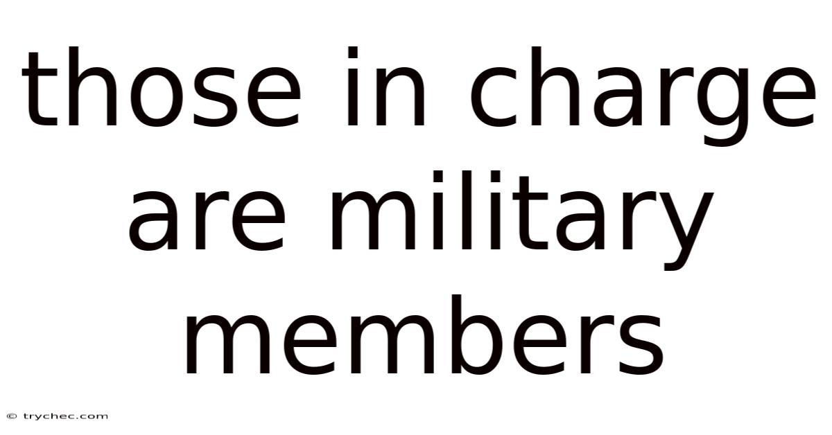 Those In Charge Are Military Members