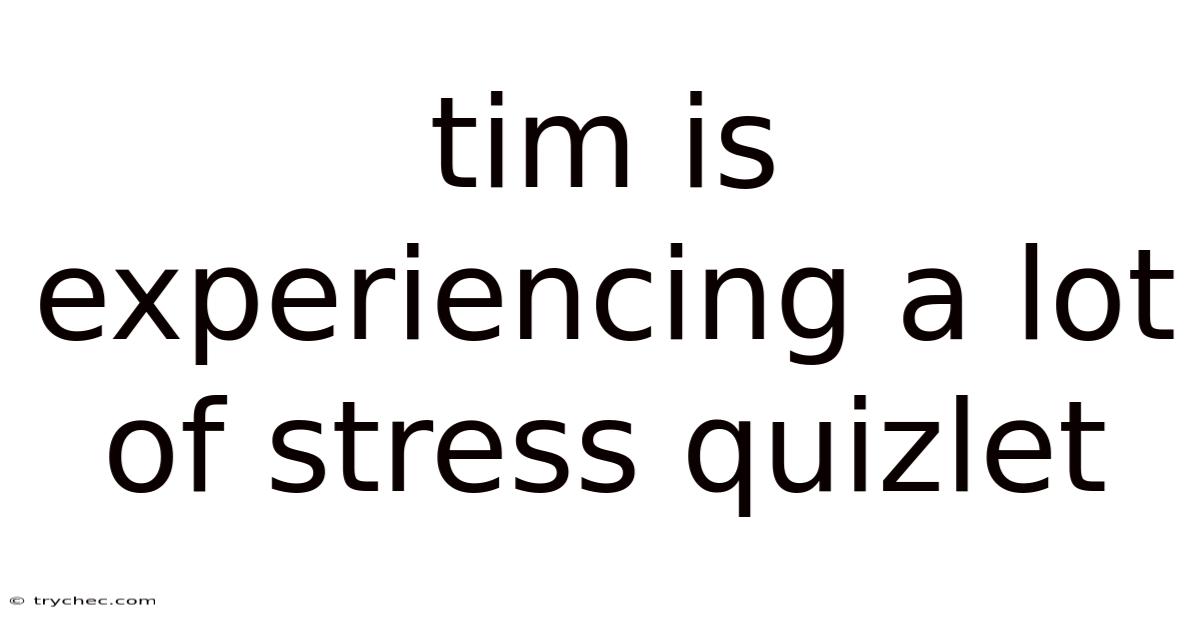 Tim Is Experiencing A Lot Of Stress Quizlet