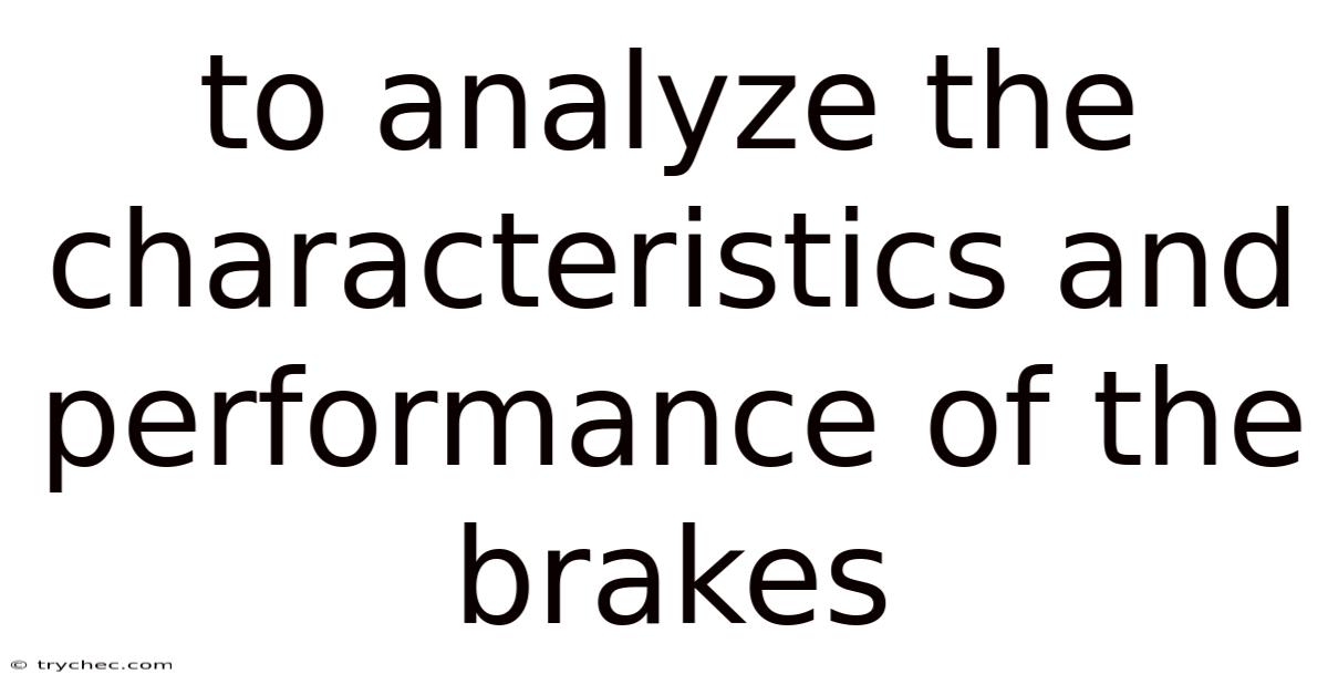 To Analyze The Characteristics And Performance Of The Brakes