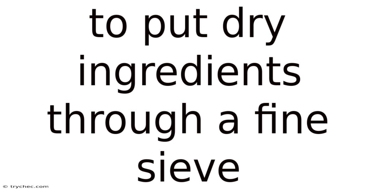 To Put Dry Ingredients Through A Fine Sieve
