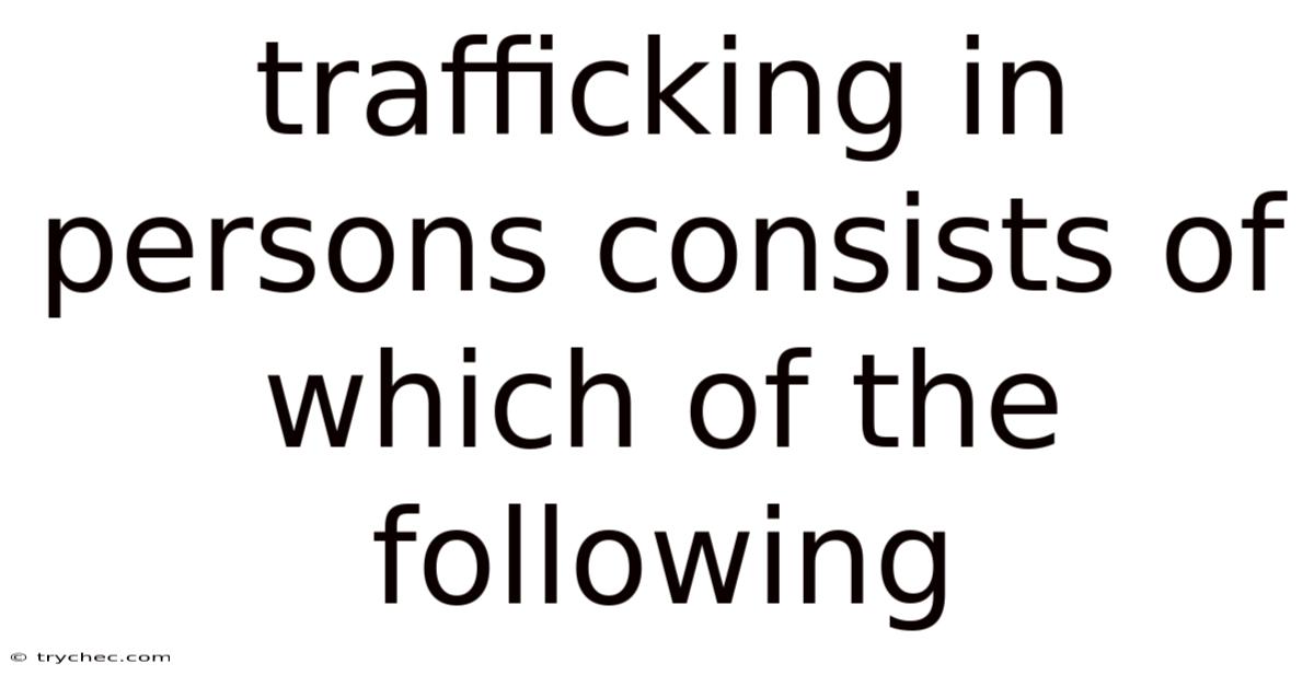 Trafficking In Persons Consists Of Which Of The Following