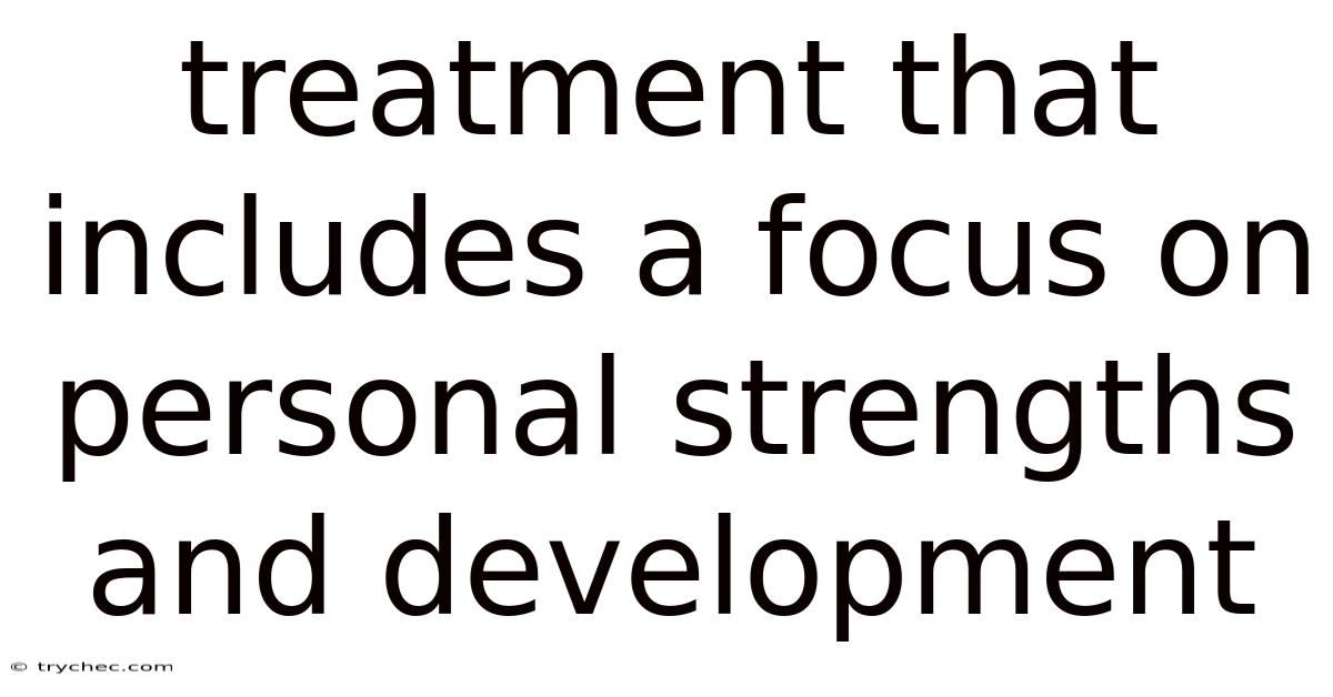 Treatment That Includes A Focus On Personal Strengths And Development