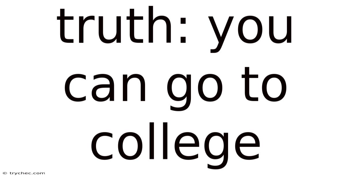 Truth: You Can Go To College
