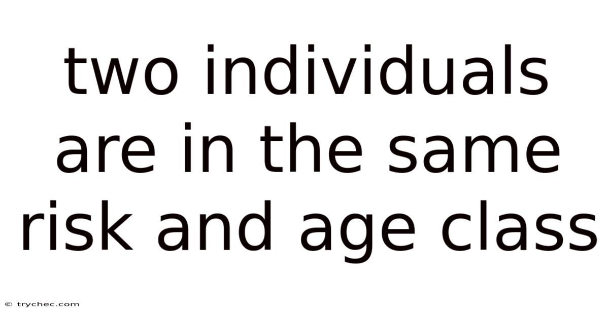 Two Individuals Are In The Same Risk And Age Class