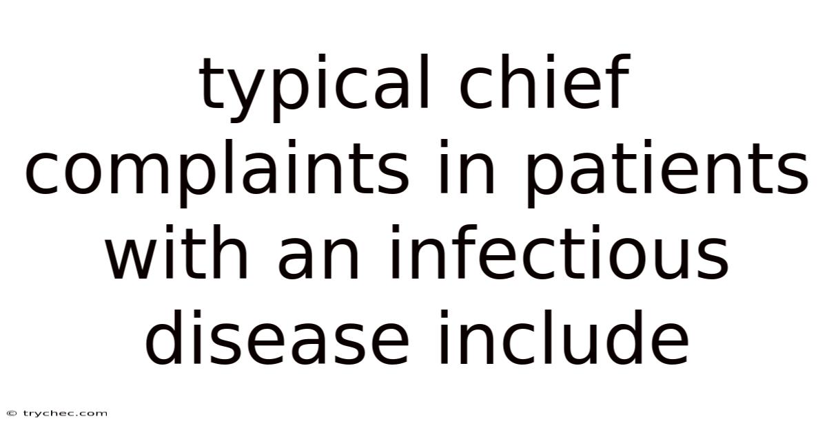 Typical Chief Complaints In Patients With An Infectious Disease Include