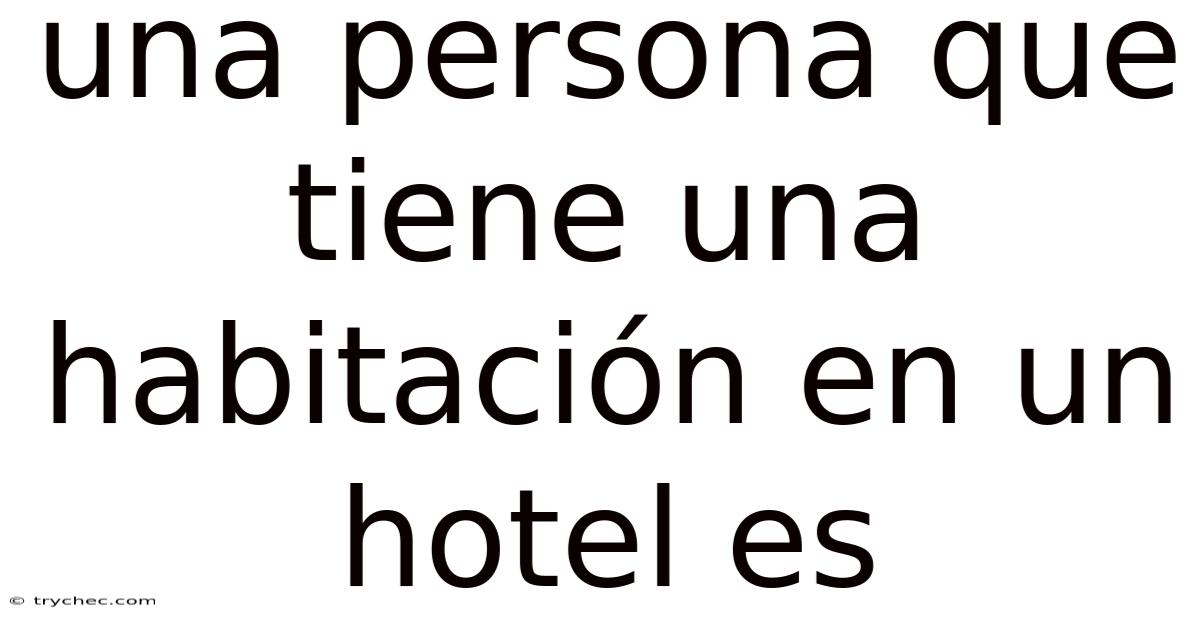 Una Persona Que Tiene Una Habitación En Un Hotel Es