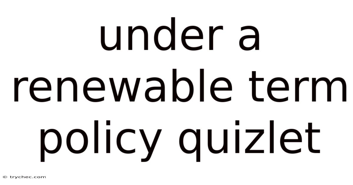 Under A Renewable Term Policy Quizlet