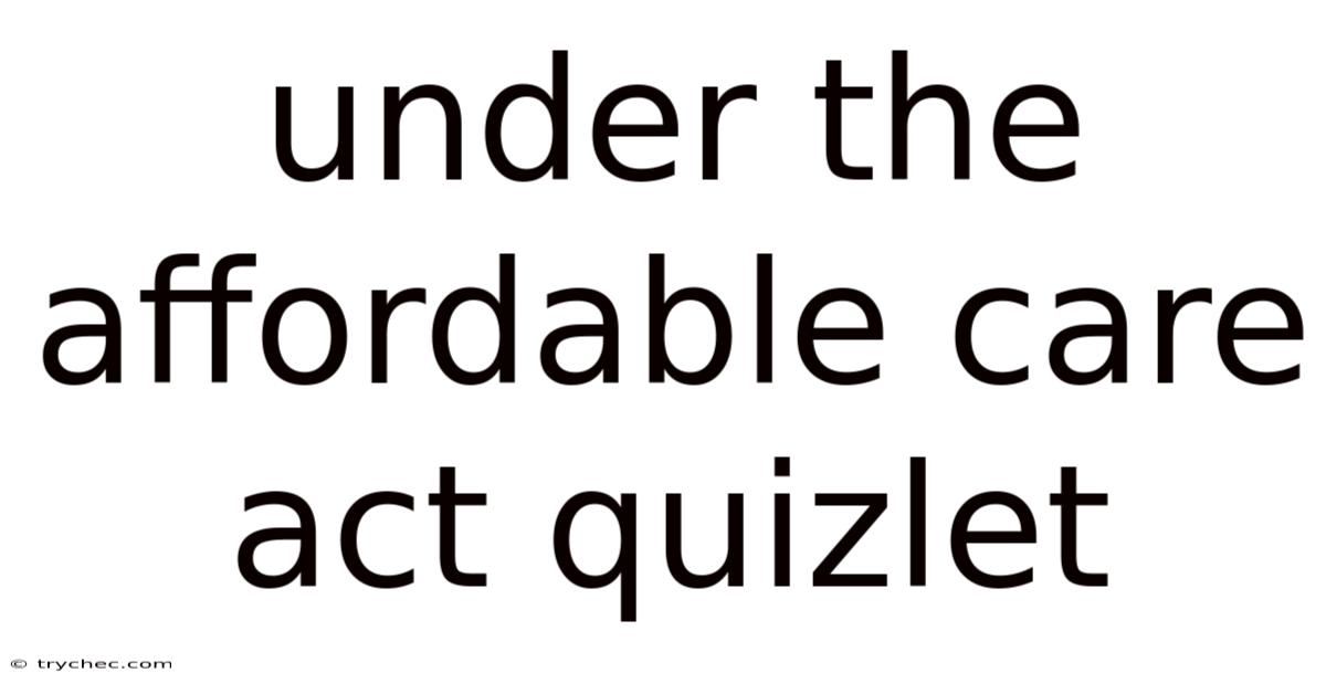 Under The Affordable Care Act Quizlet