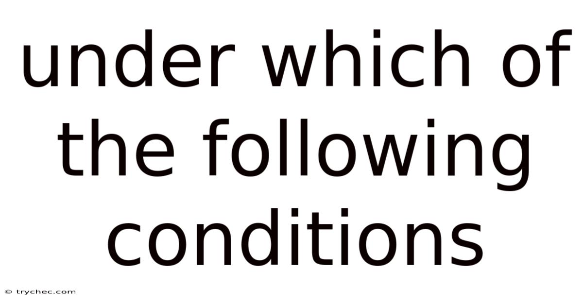 Under Which Of The Following Conditions