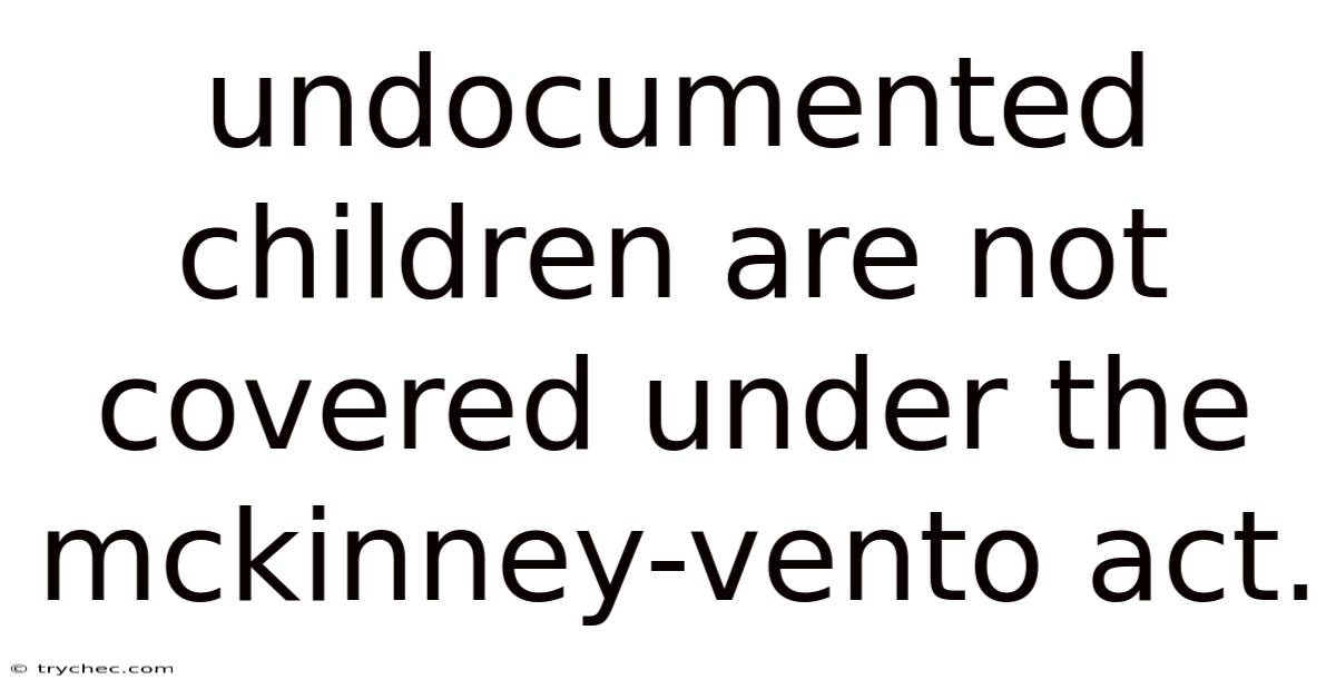 Undocumented Children Are Not Covered Under The Mckinney-vento Act.