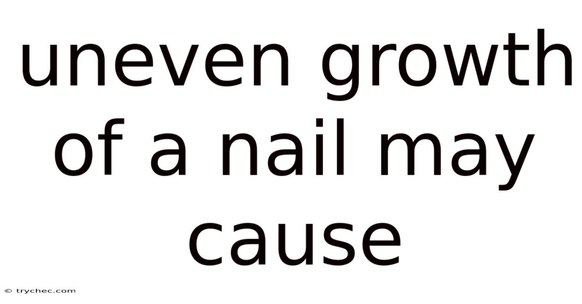 Uneven Growth Of A Nail May Cause