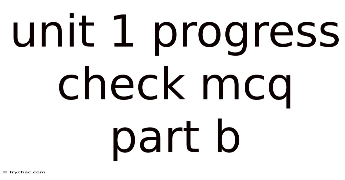 Unit 1 Progress Check Mcq Part B