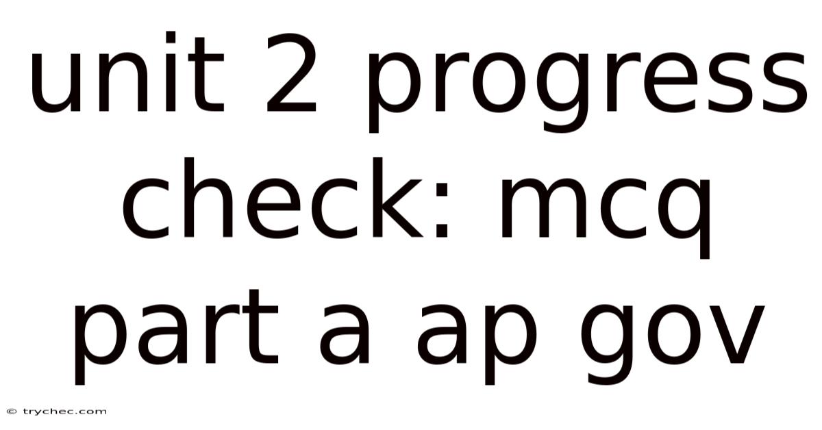 Unit 2 Progress Check: Mcq Part A Ap Gov