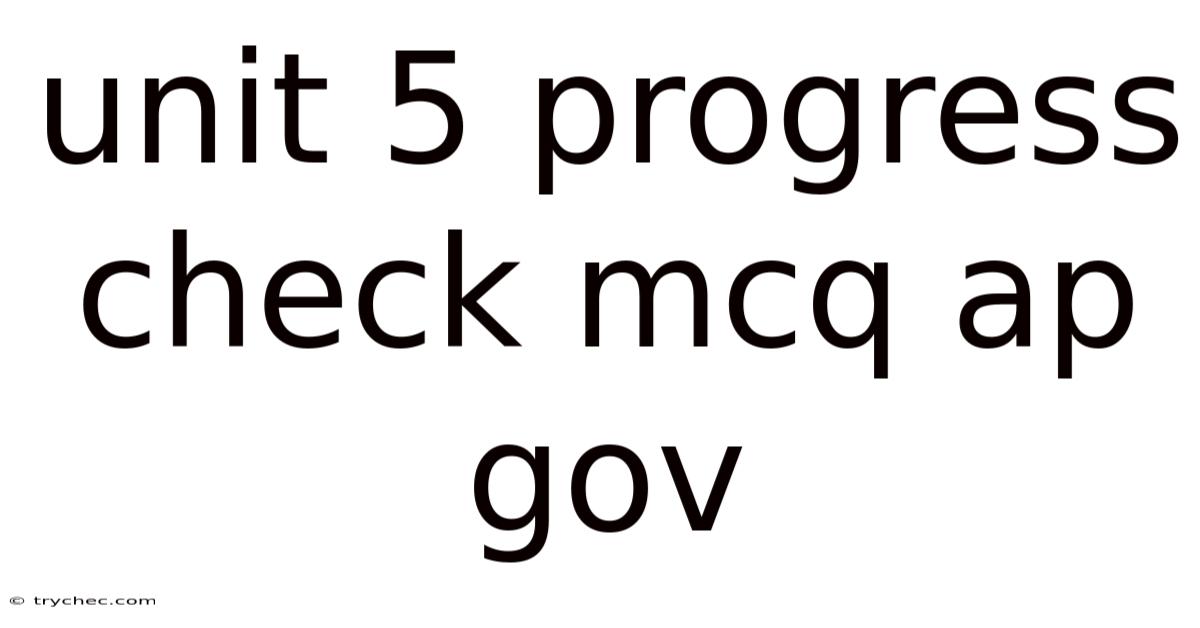 Unit 5 Progress Check Mcq Ap Gov