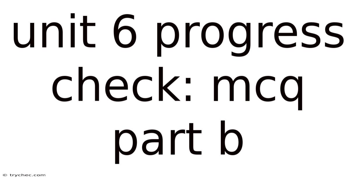 Unit 6 Progress Check: Mcq Part B