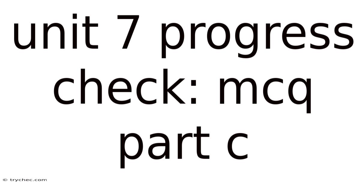 Unit 7 Progress Check: Mcq Part C