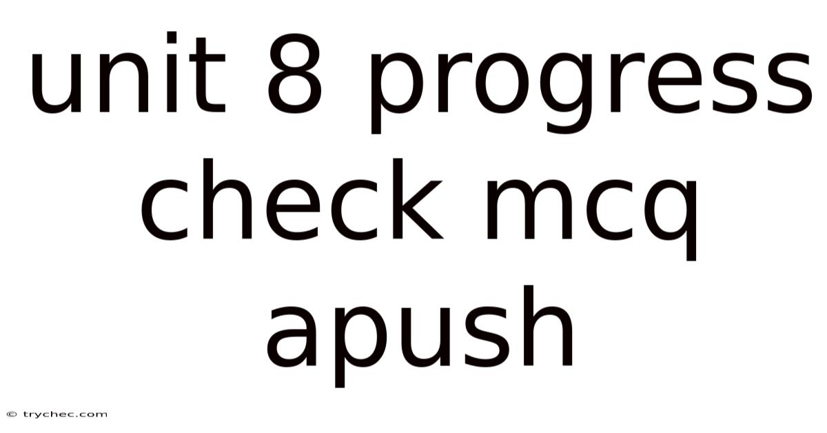 Unit 8 Progress Check Mcq Apush