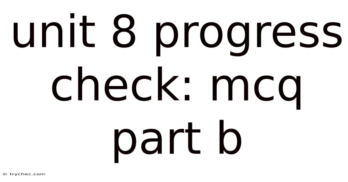 Unit 8 Progress Check: Mcq Part B