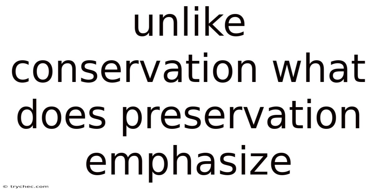 Unlike Conservation What Does Preservation Emphasize