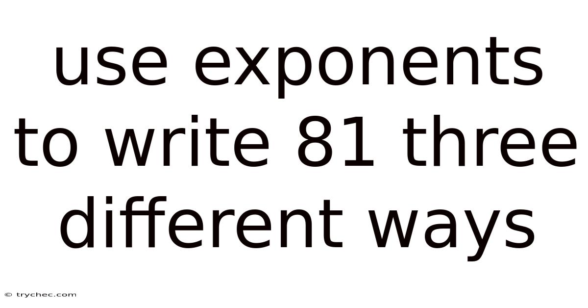 Use Exponents To Write 81 Three Different Ways