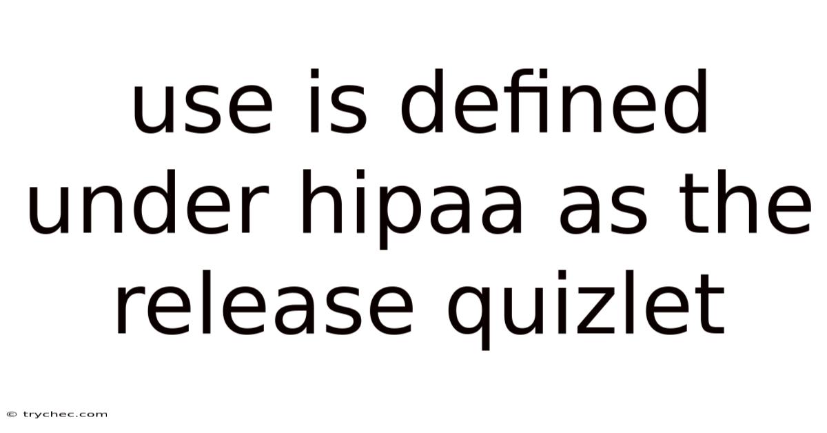 Use Is Defined Under Hipaa As The Release Quizlet
