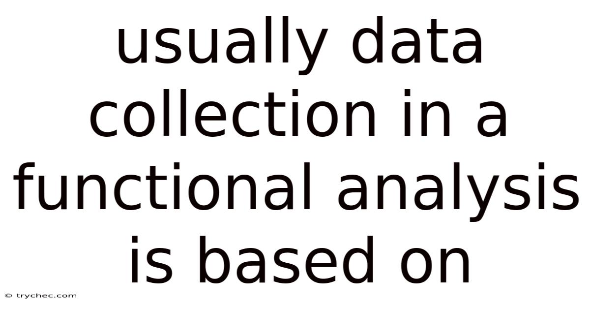 Usually Data Collection In A Functional Analysis Is Based On