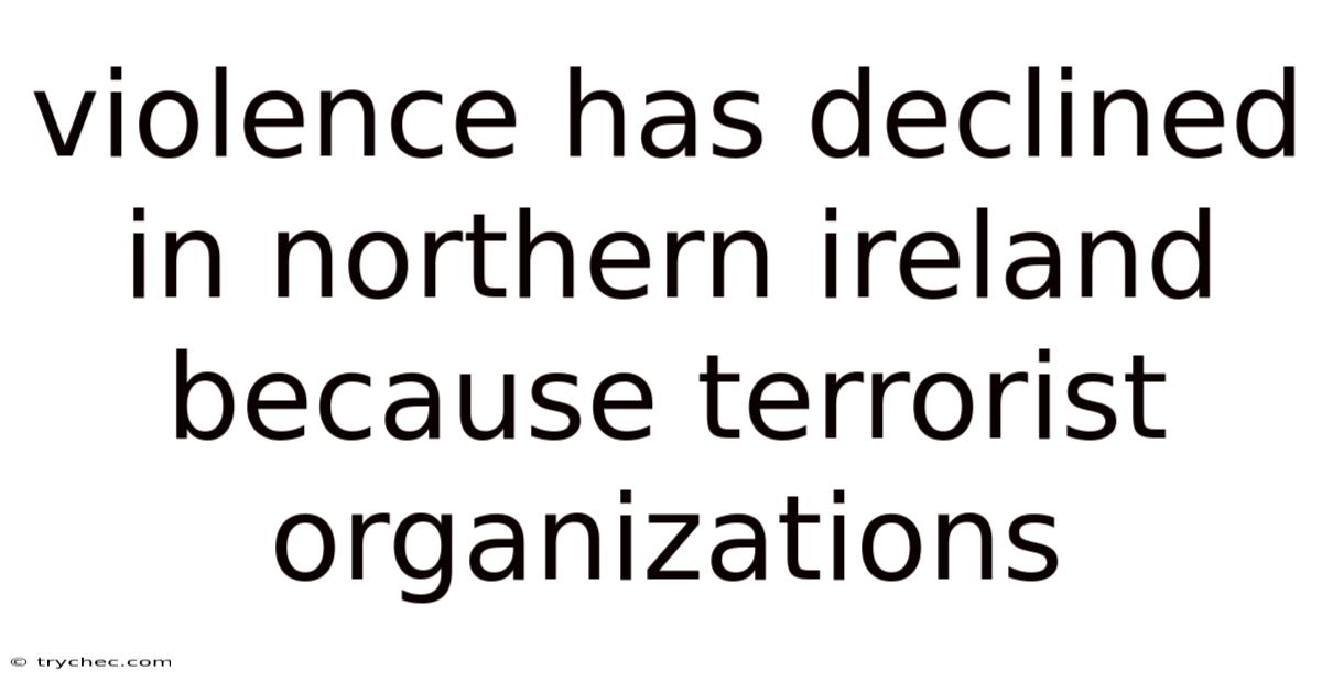 Violence Has Declined In Northern Ireland Because Terrorist Organizations