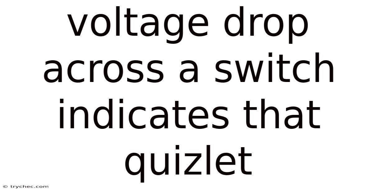 Voltage Drop Across A Switch Indicates That Quizlet