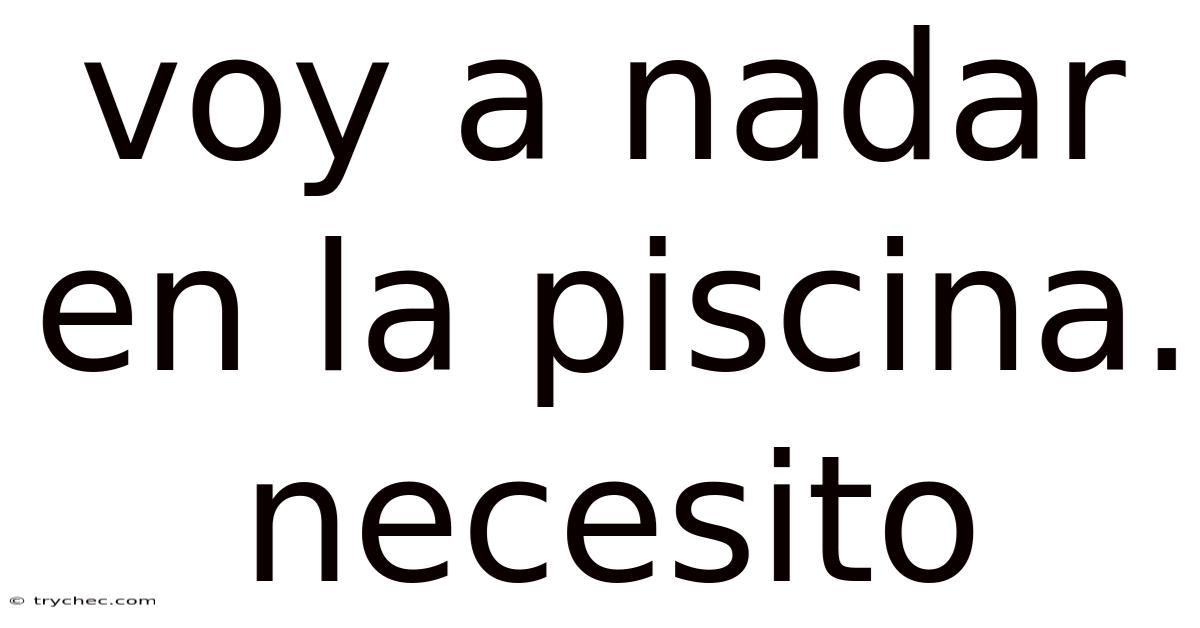 Voy A Nadar En La Piscina. Necesito