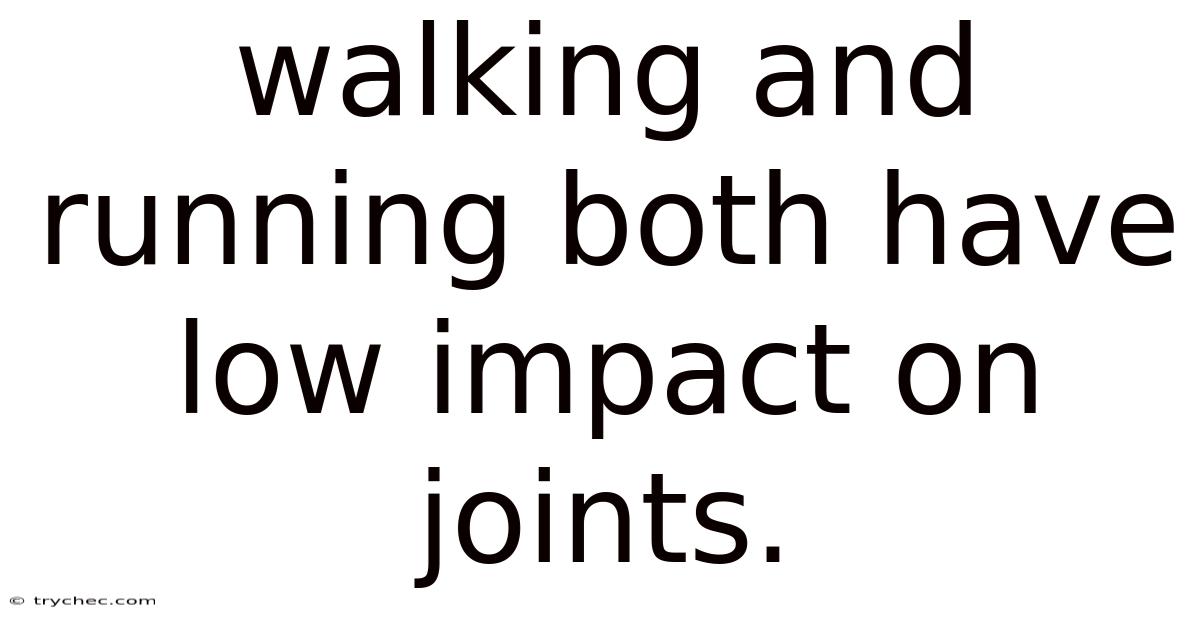 Walking And Running Both Have Low Impact On Joints.