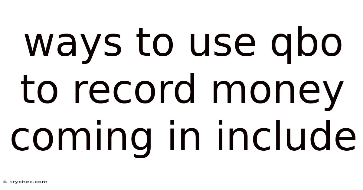Ways To Use Qbo To Record Money Coming In Include